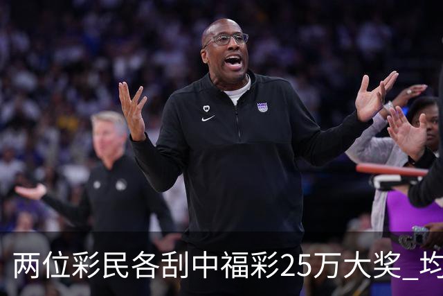 两位彩民各刮中福彩25万大奖 均直言不敢相信能中