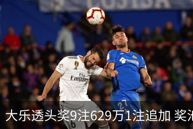 大乐透头奖9注629万1注追加 奖池余额7.32亿