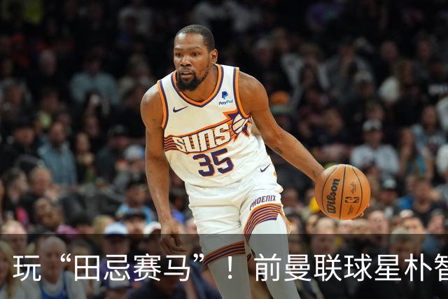 玩“田忌赛马”！前曼联球星朴智星批韩国主帅：真是为赢球而踢吗