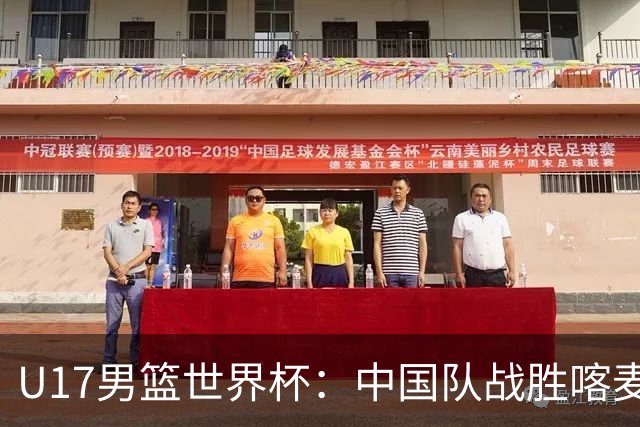 U17男篮世界杯：中国队战胜喀麦隆队